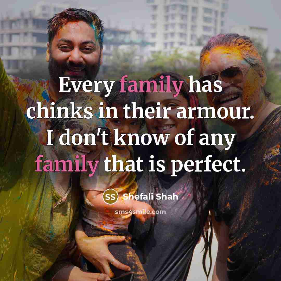 “Every family has chinks in their armour. I don't know…” quote by Shefali Shah