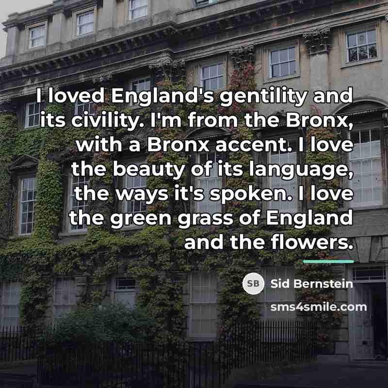“I loved England's gentility and its civility. I'm from the…” quote by Sid Bernstein