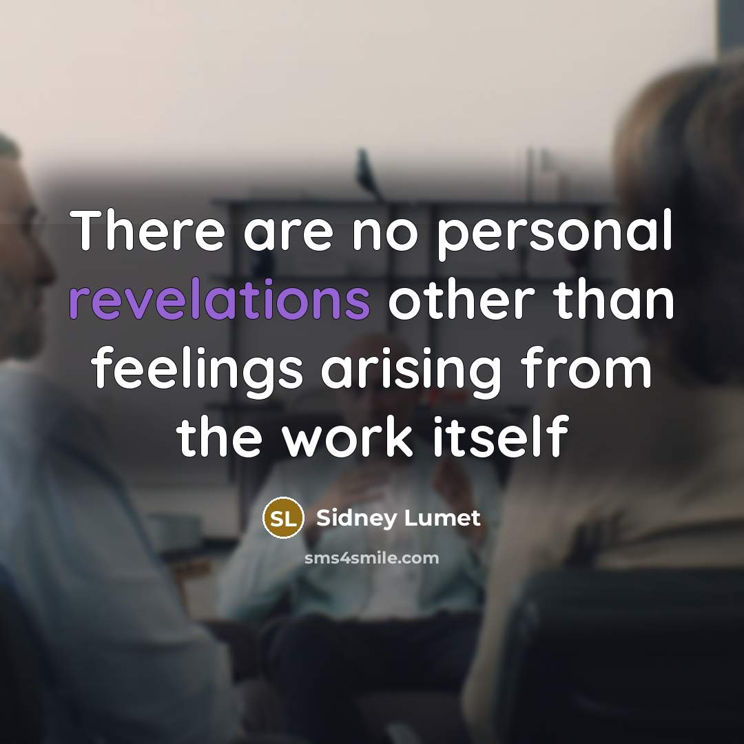 “There are no personal revelations other than feelings arising from the work itself” quote by Sidney Lumet