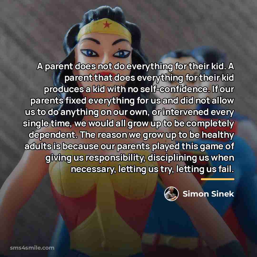 “A parent does not do everything for their kid. A…” quote by Simon Sinek