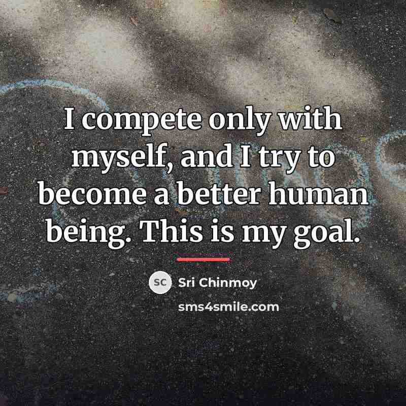 “I compete only with myself, and I try to become…” quote by Sri Chinmoy