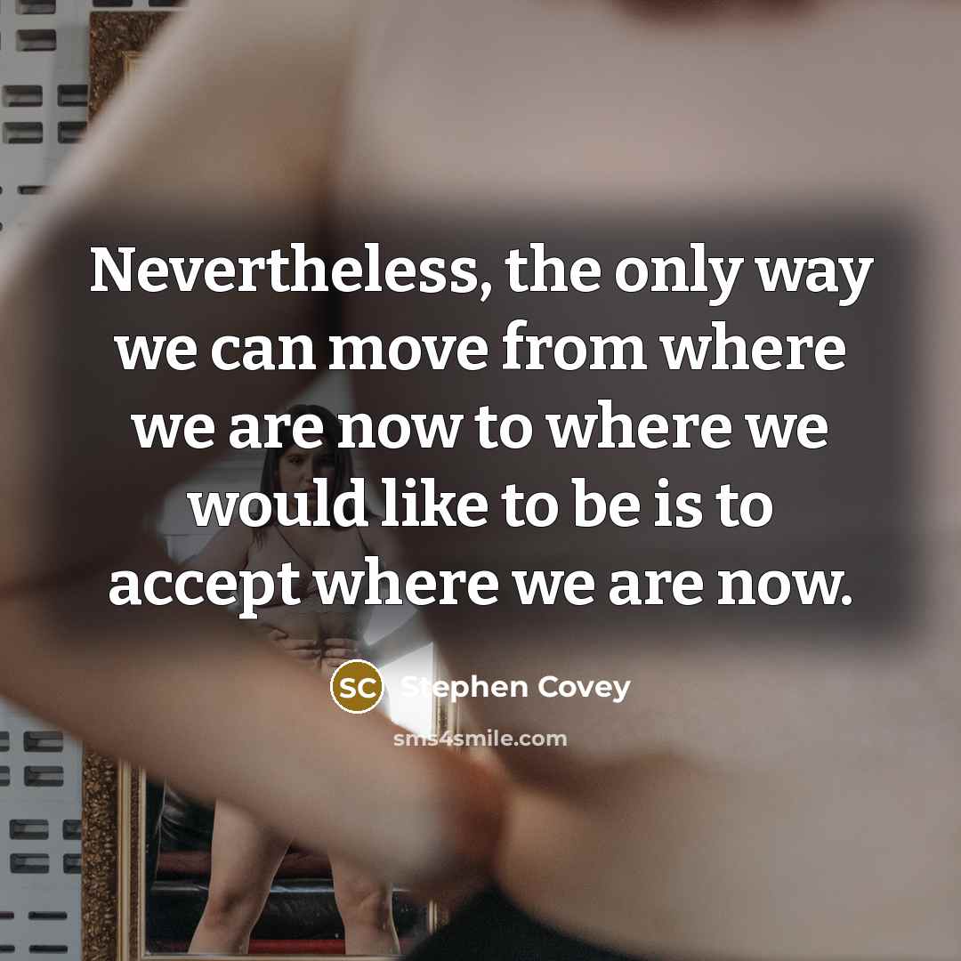 “Nevertheless, the only way we can move from where we…” quote by Stephen Covey