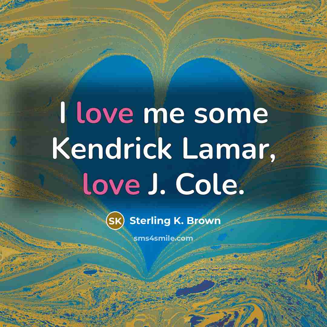 “I love me some Kendrick Lamar, love J. Cole.…” quote by Sterling K. Brown