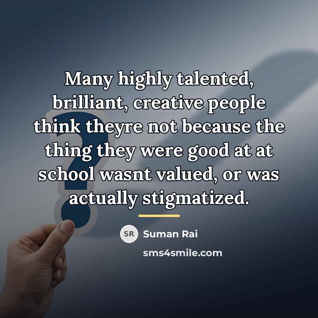 “Many highly talented, brilliant, creative people think theyre not because…” quote by Suman Rai