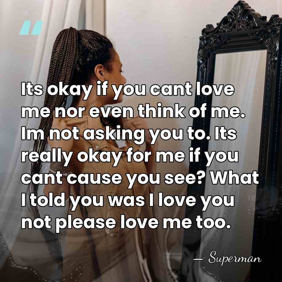 Its okay if you cant love me nor even think of me.&hellip; - Superman