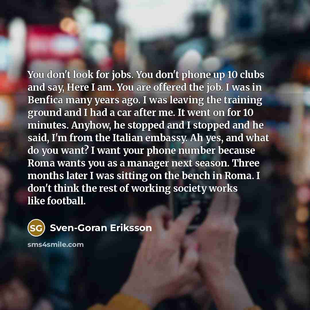 “You don't look for jobs. You don't phone up 10…” quote by Sven-Goran Eriksson