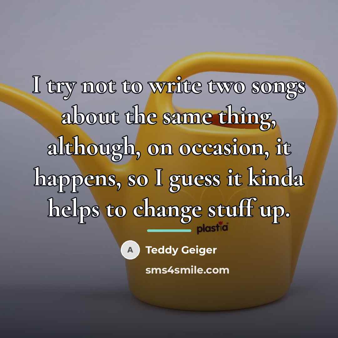 “I try not to write two songs about the same…” quote by Teddy Geiger