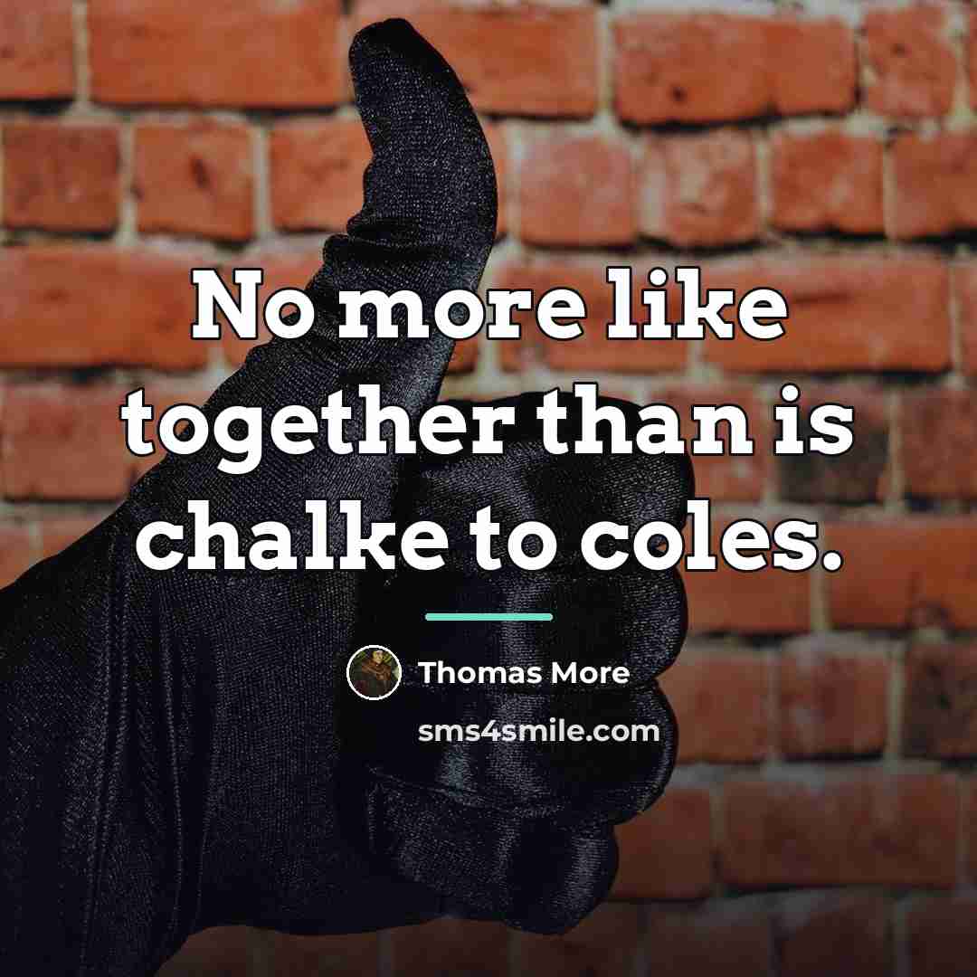 “No more like together than is chalke to coles.…” quote by Thomas More