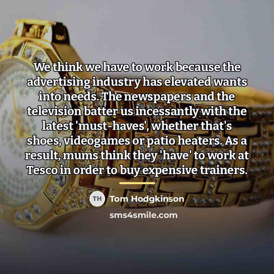 “We think we have to work because the advertising industry…” quote by Tom Hodgkinson