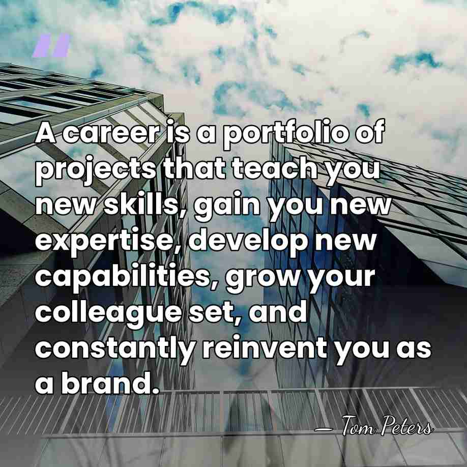 A career is a portfolio of projects that teach you new skills,&hellip; - Tom Peters