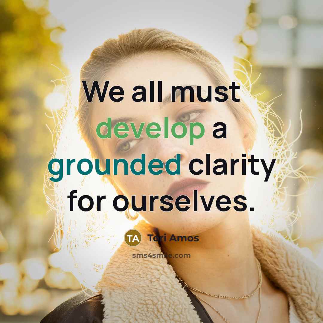 “We all must develop a grounded clarity for ourselves.…” quote by Tori Amos
