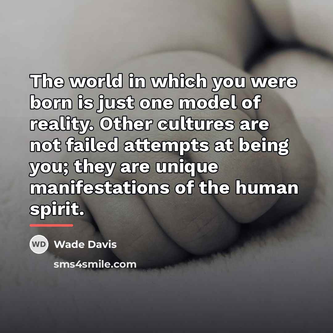 “The world in which you were born is just one…” quote by Wade Davis