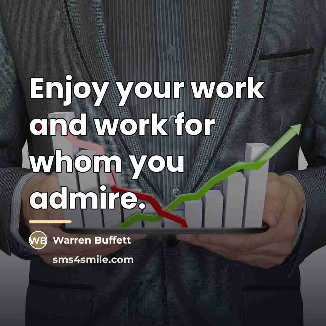 “Enjoy your work and work for whom you admire.…” quote by Warren Buffett