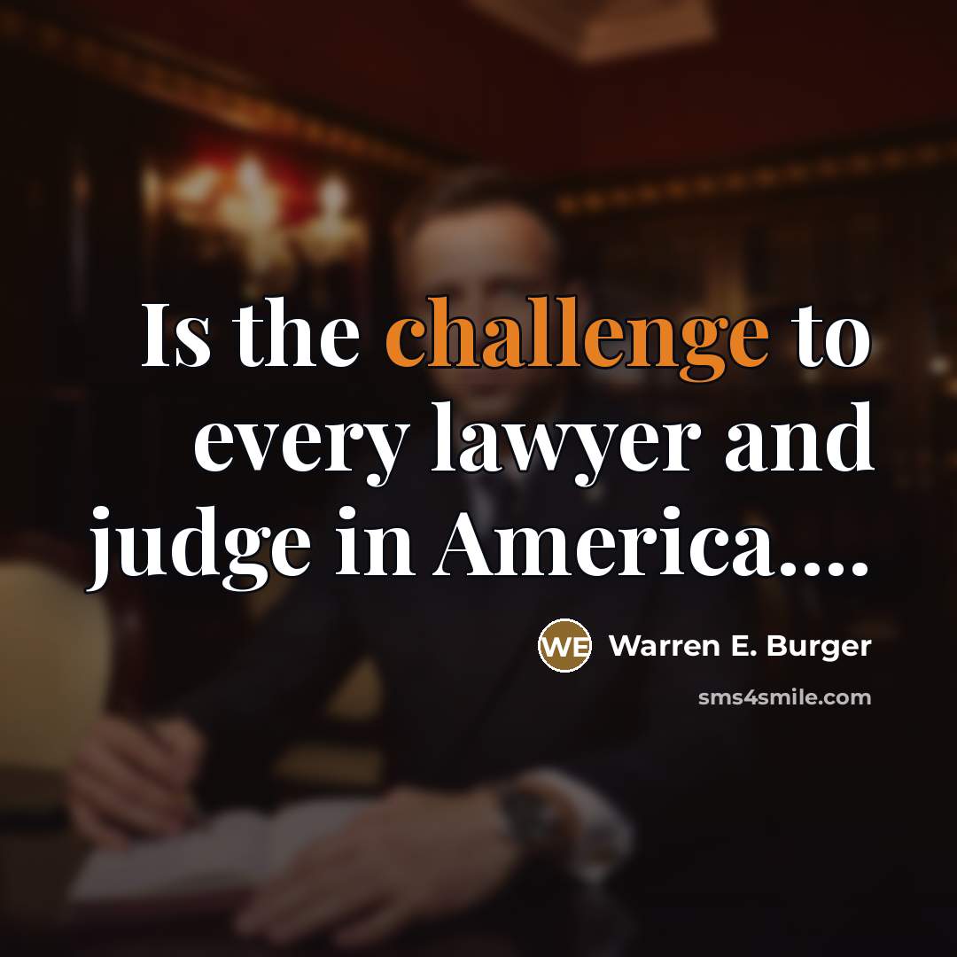 “Is the challenge to every lawyer and judge in America....…” quote by Warren E. Burger