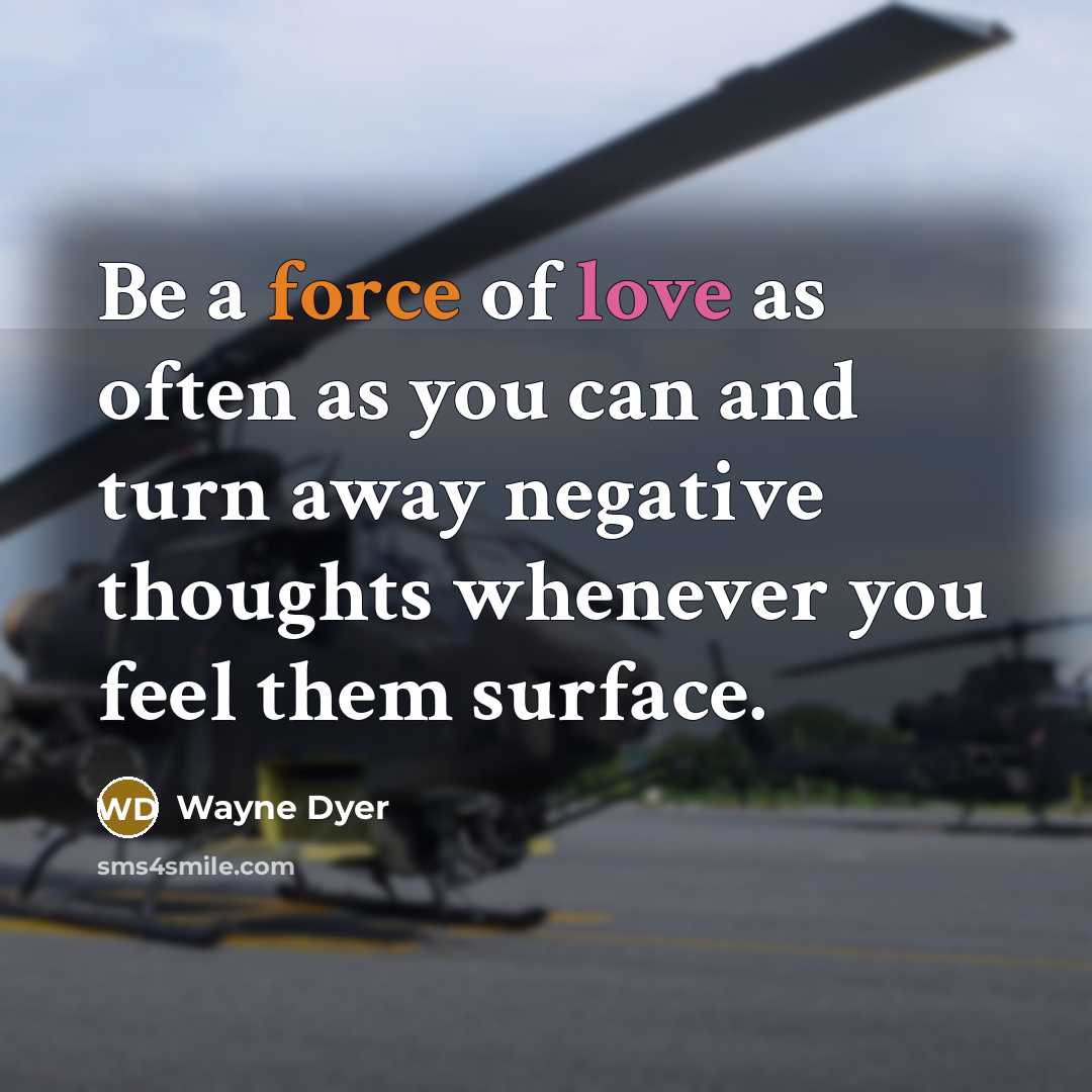 “Be a force of love as often as you can…” quote by Wayne Dyer