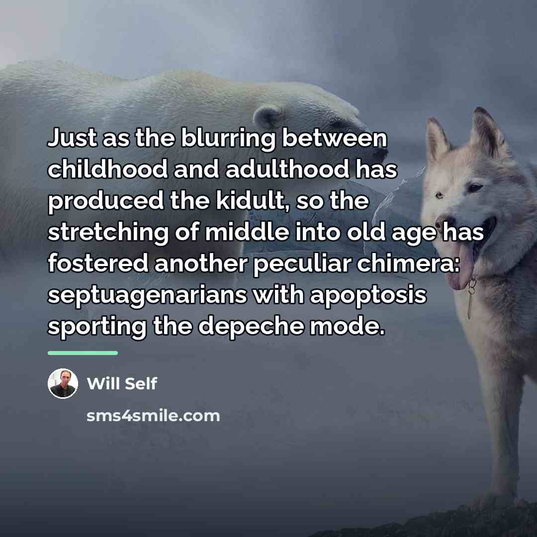 “Just as the blurring between childhood and adulthood has produced…” quote by Will Self