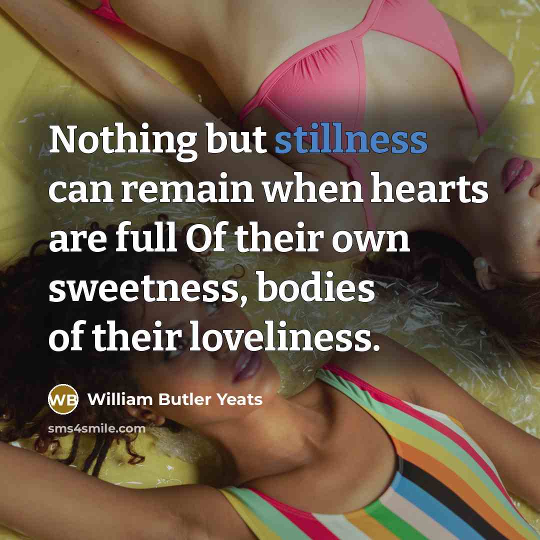 “Nothing but stillness can remain when hearts are full Of…” quote by William Butler Yeats
