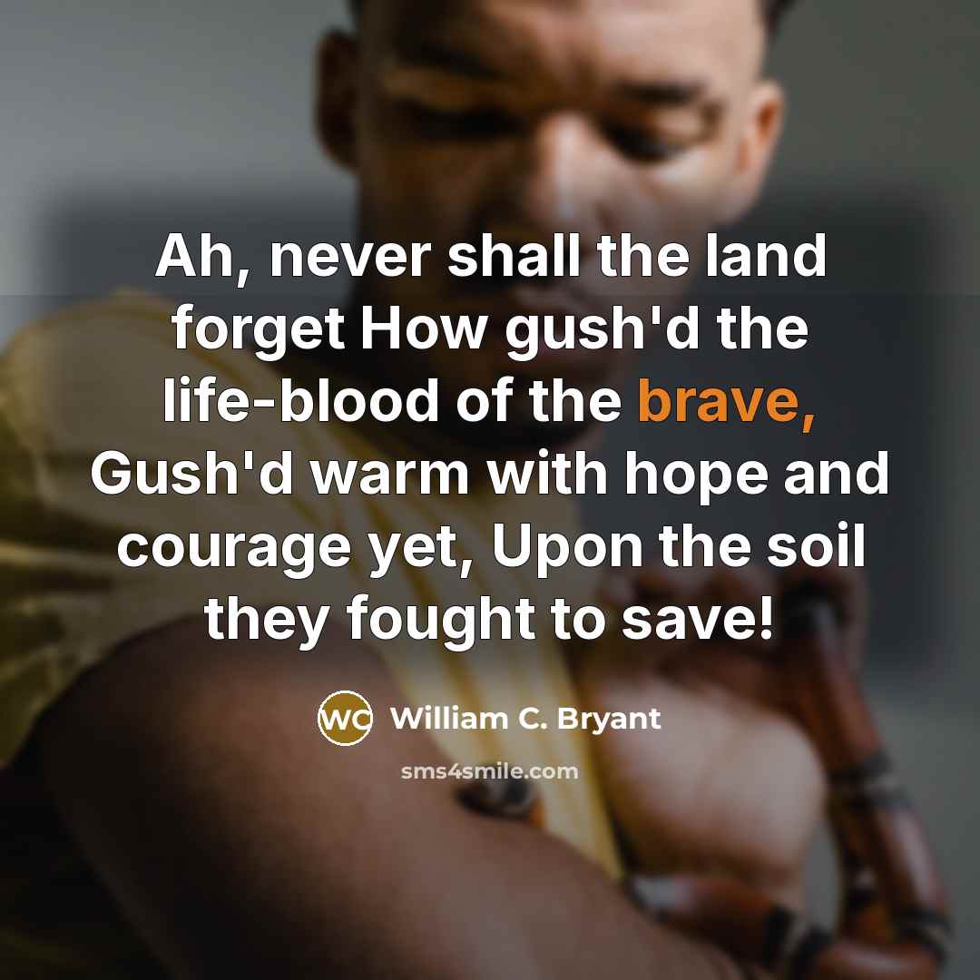 “Ah, never shall the land forget How gush'd the life-blood…” quote by William C. Bryant