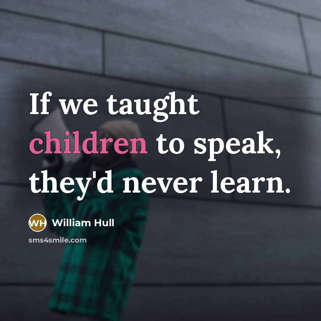 “If we taught children to speak, they'd never learn.…” quote by William Hull