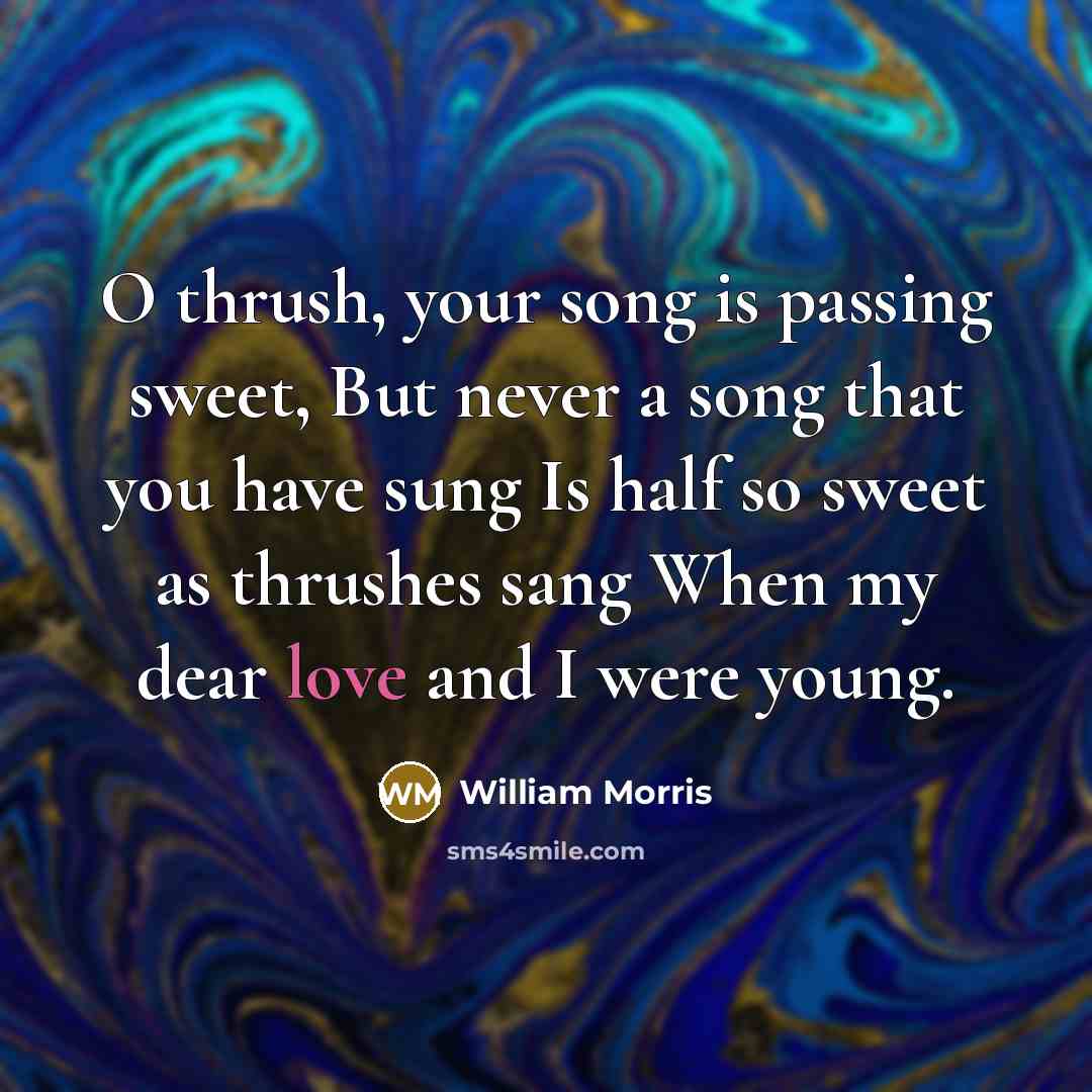 “O thrush, your song is passing sweet, But never a…” quote by William Morris