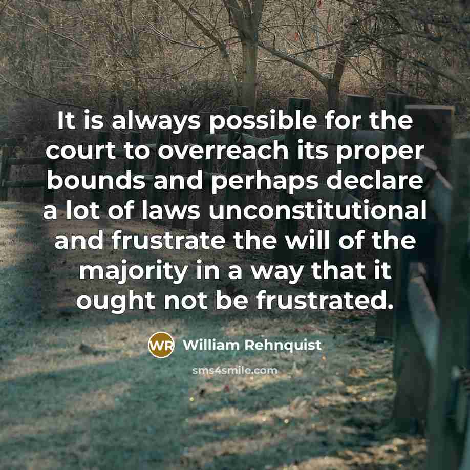“It is always possible for the court to overreach its…” quote by William Rehnquist