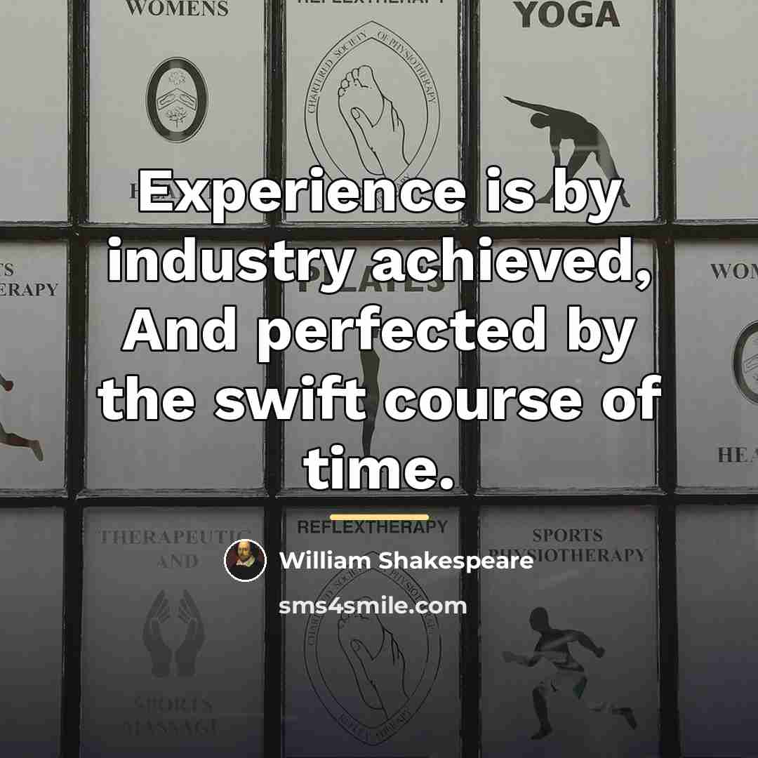 “Experience is by industry achieved, And perfected by the swift…” quote by William Shakespeare