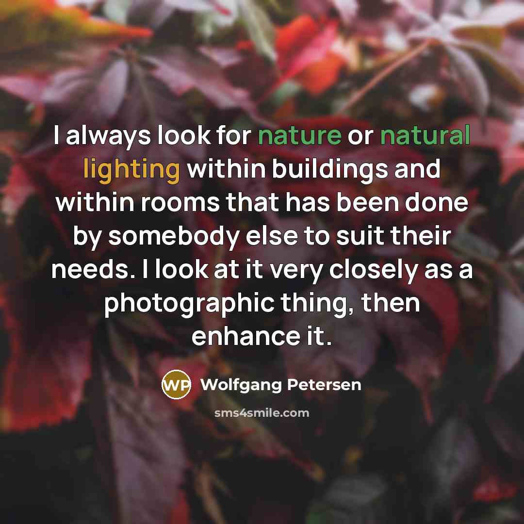 “I always look for nature or natural lighting within buildings…” quote by Wolfgang Petersen