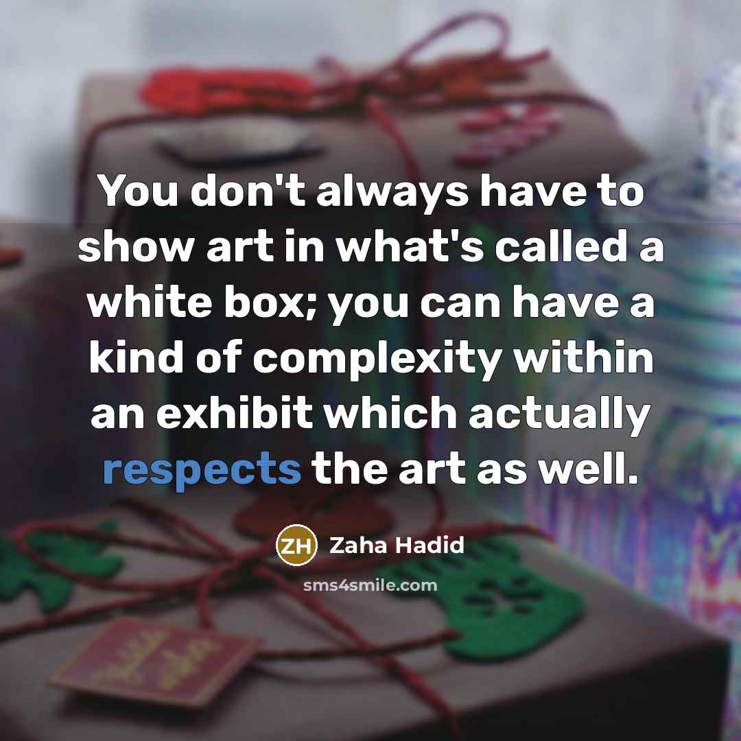 “You don't always have to show art in what's called…” quote by Zaha Hadid
