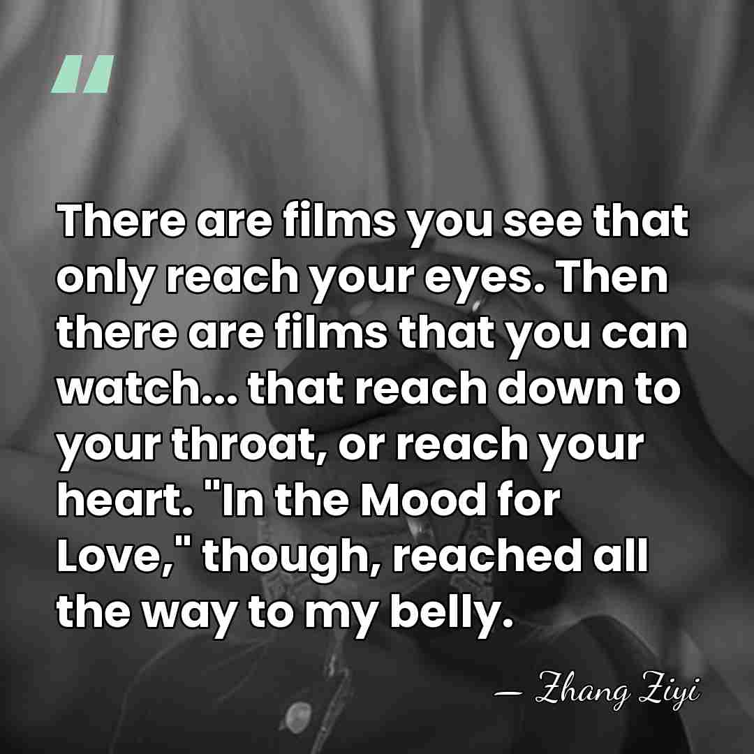 There are films you see that only reach your eyes. Then there&hellip; - Zhang Ziyi