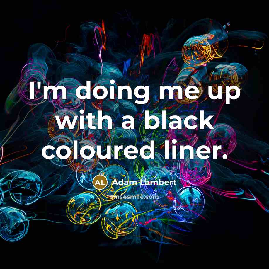 “I'm doing me up with a black coloured liner.” quote by Adam Lambert