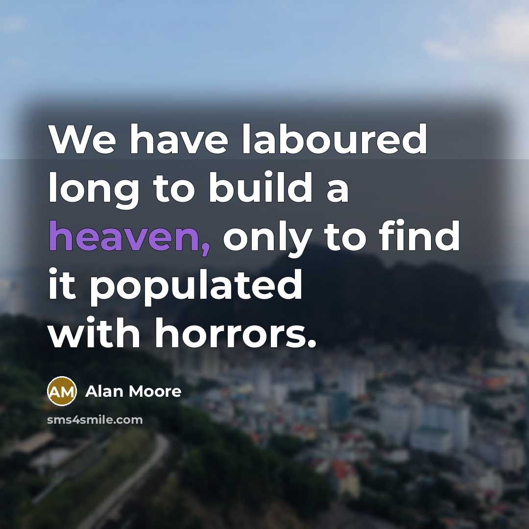 “We have laboured long to build a heaven, only to…” quote by Alan Moore