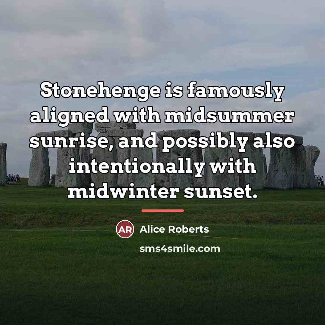 “Stonehenge is famously aligned with midsummer sunrise, and possibly also…” quote by Alice Roberts