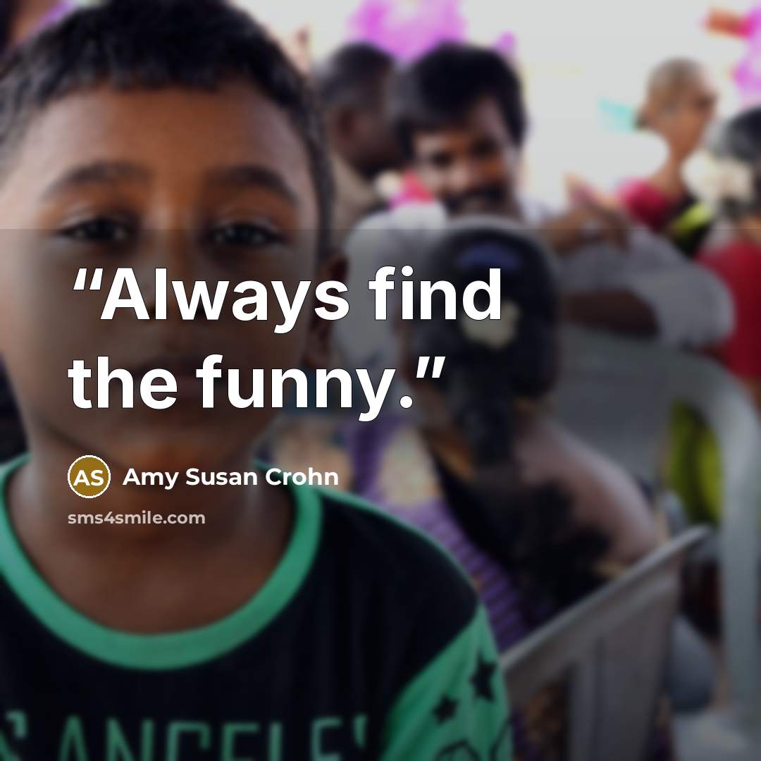 “Always find the funny.” quote by Amy Susan Crohn
