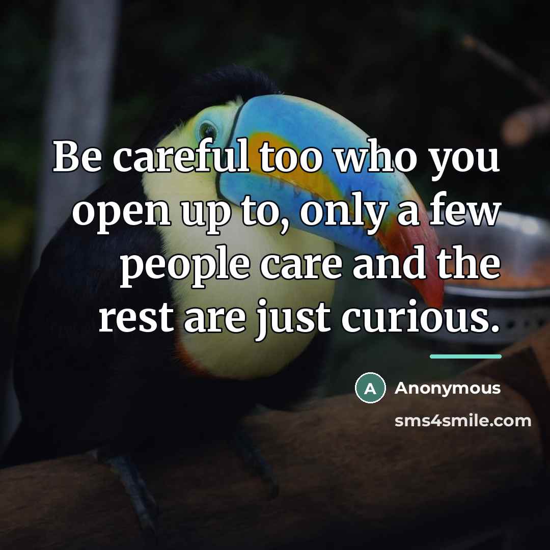 “Be careful too who you open up to, only a…” quote by Anonymous