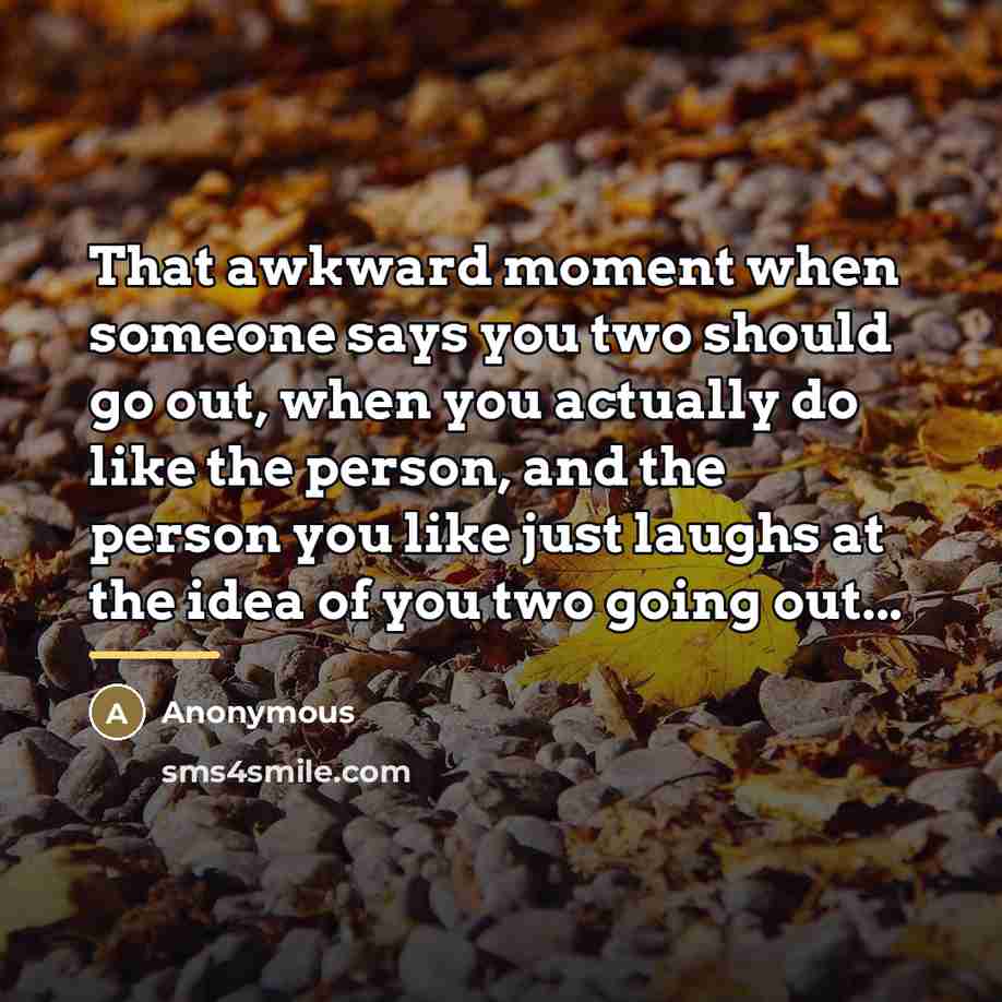 “That awkward moment when someone says you two should go…” quote by Anonymous