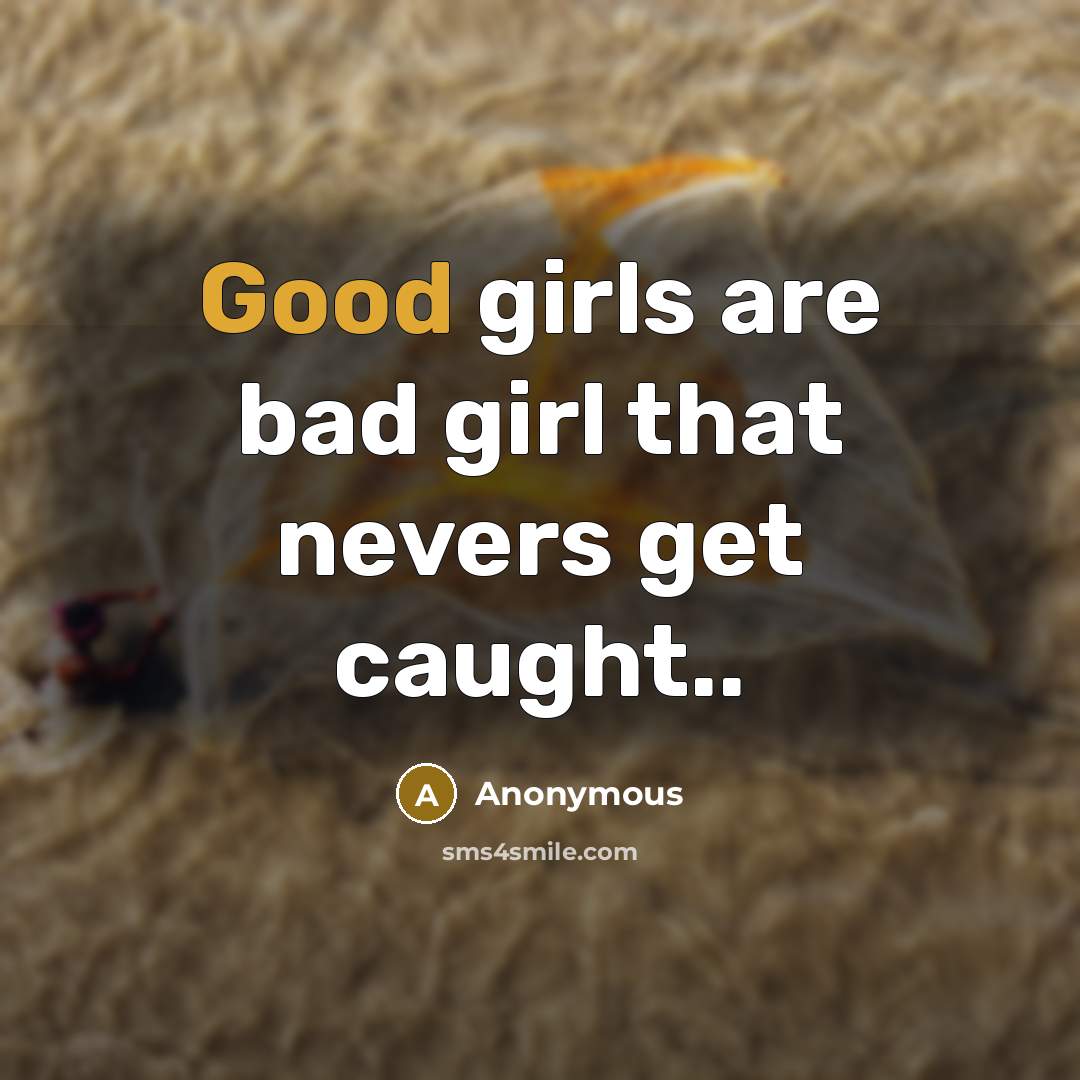 “Good girls are bad girl that nevers get caught..…” quote by Anonymous