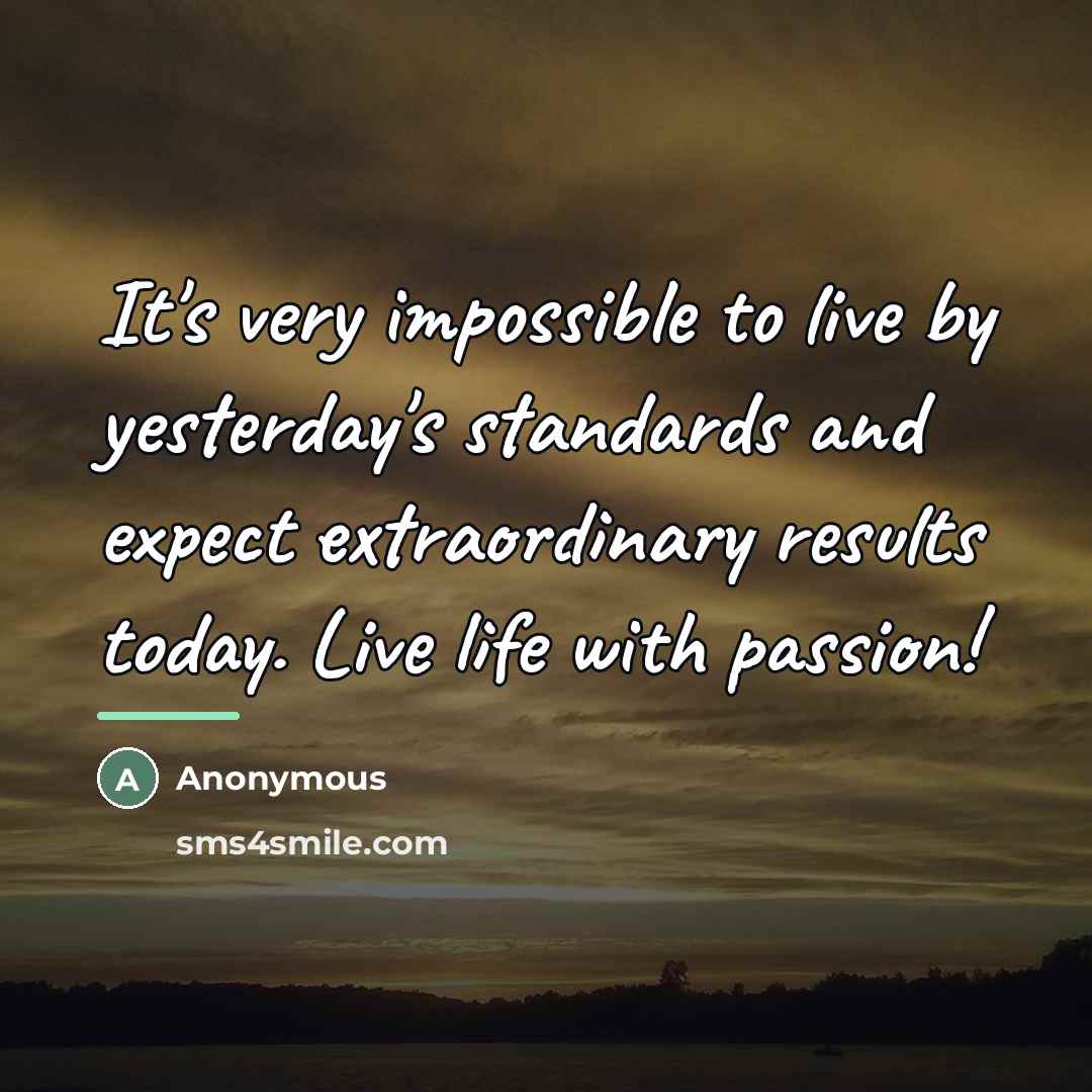 “It's very impossible to live by yesterday's standards and expect…” quote by Anonymous