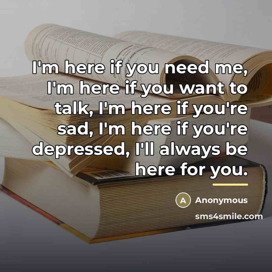 “I'm here if you need me, I'm here if you…” quote by Anonymous