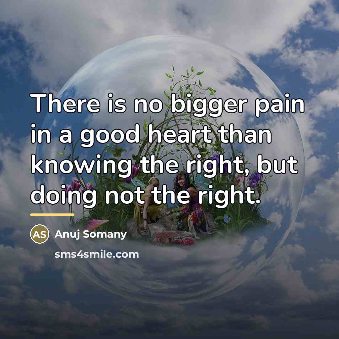 “There is no bigger pain in a good heart than…” quote by Anuj Somany
