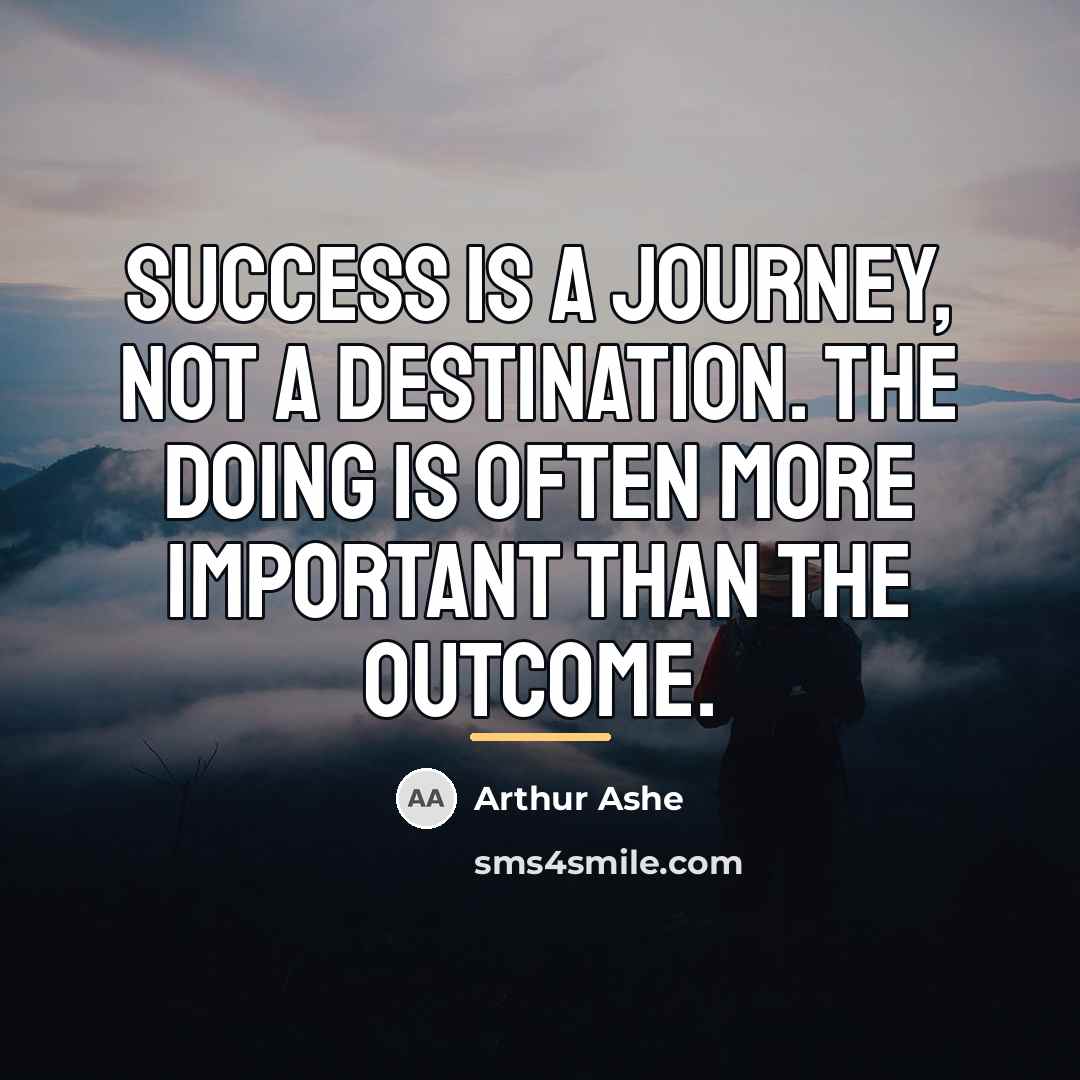 “Success is a journey, not a destination. The doing is…” quote by Arthur Ashe