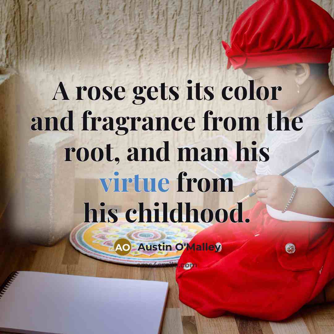 “A rose gets its color and fragrance from the root,…” quote by Austin O'Malley