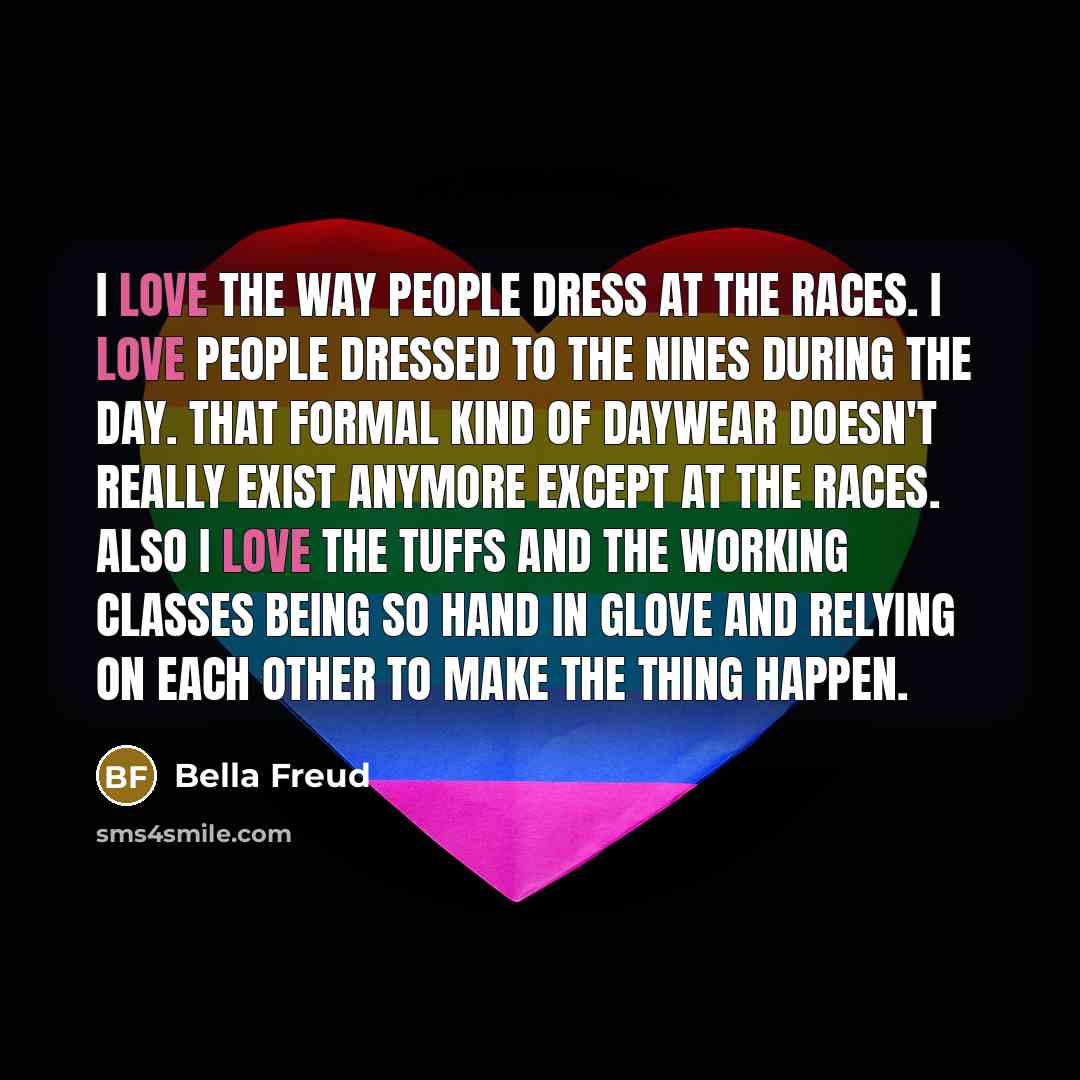 “I love the way people dress at the races. I…” quote by Bella Freud