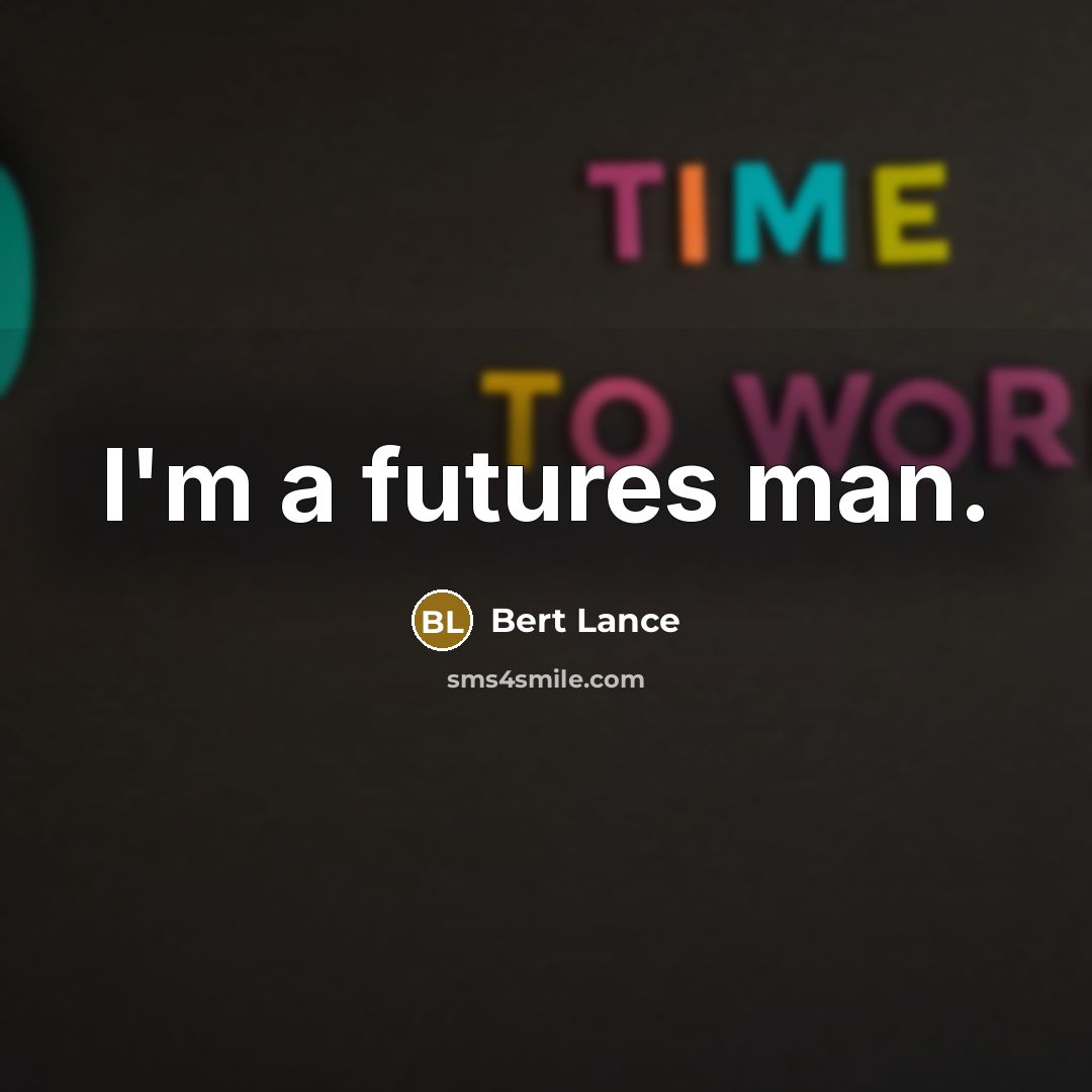 “I'm a futures man.…” quote by Bert Lance