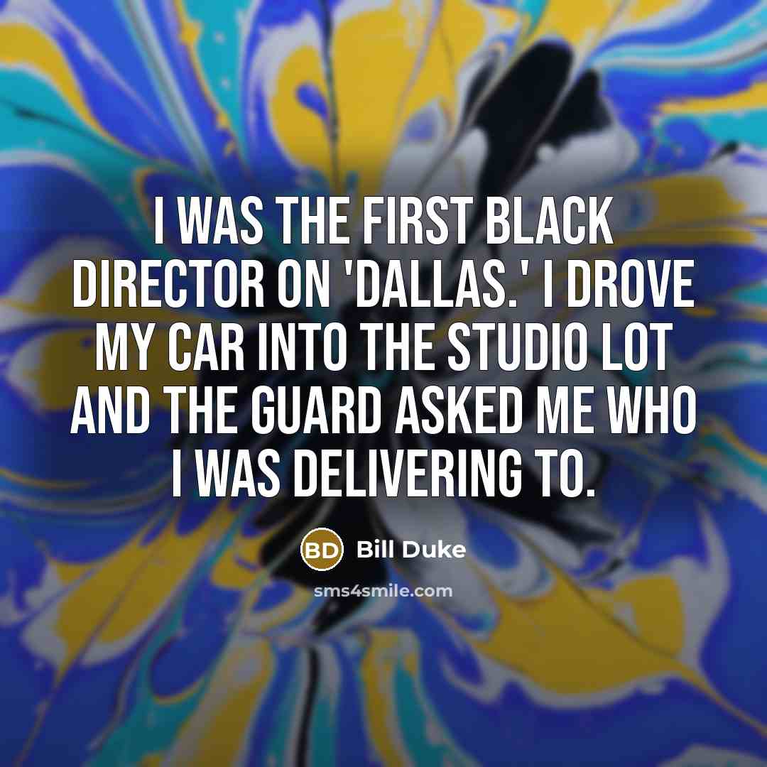 “I was the first black director on 'Dallas.' I drove…” quote by Bill Duke