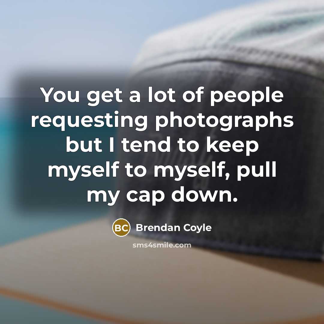 “You get a lot of people requesting photographs but I…” quote by Brendan Coyle