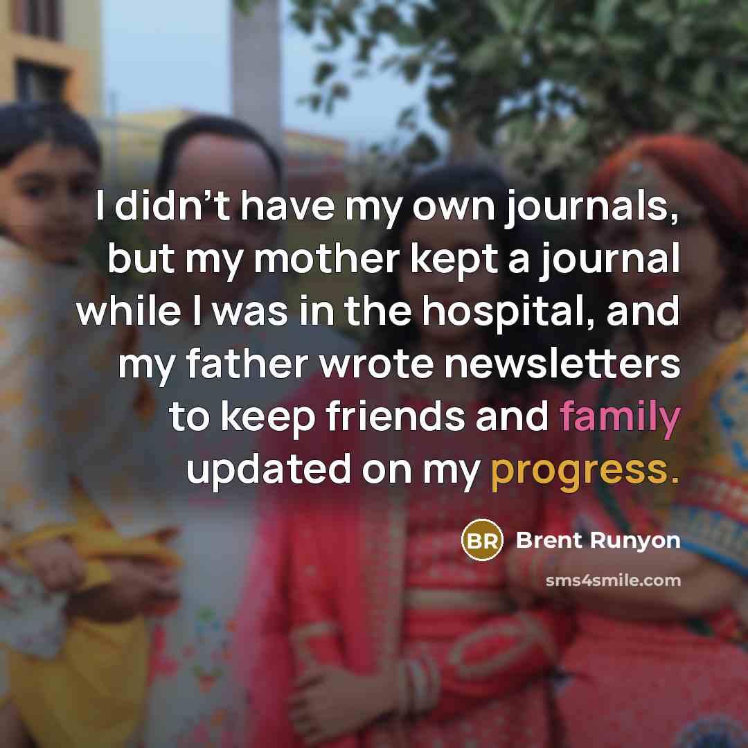 “I didn't have my own journals, but my mother kept…” quote by Brent Runyon