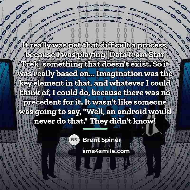 “It really was not that difficult a process, because I…” quote by Brent Spiner