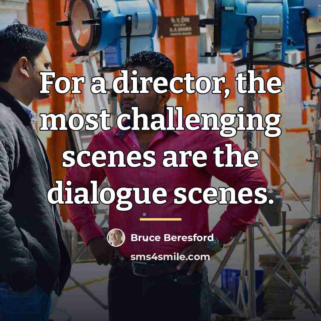“For a director, the most challenging scenes are the dialogue…” quote by Bruce Beresford