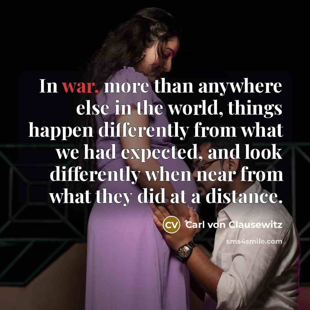 “In war, more than anywhere else in the world, things…” quote by Carl von Clausewitz