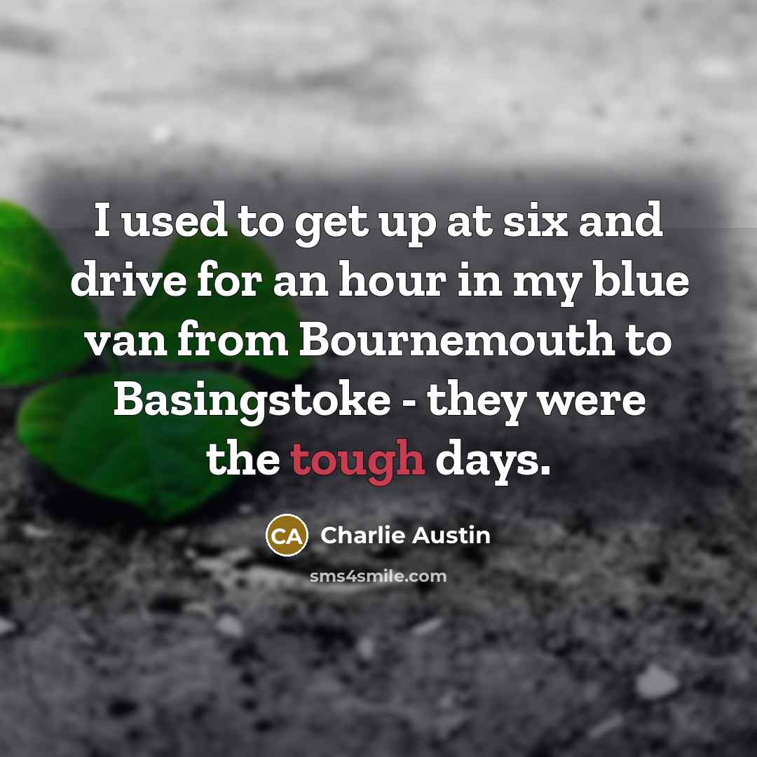 “I used to get up at six and drive for…” quote by Charlie Austin